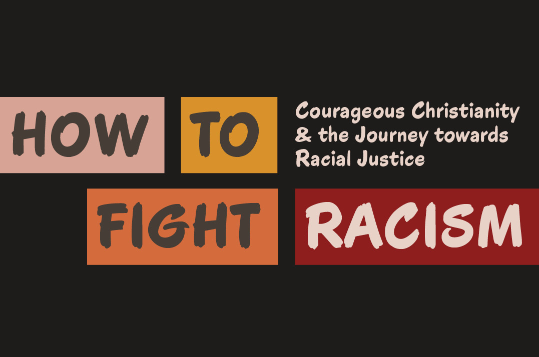 How to Fight Racism: Courageous Christianity & the Journey towards Racial Justice